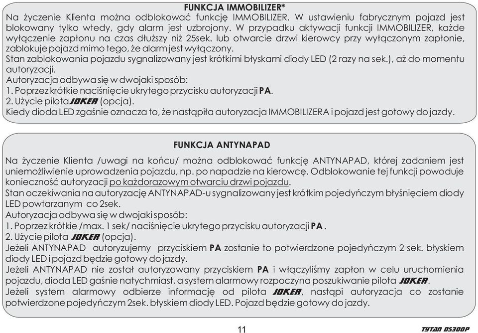 Stan zablokowania pojazdu sygnalizowany jest krótkimi b³yskami diody LED (2 razy na sek.), a do momentu autoryzacji. Autoryzacja odbywa siê w dwojaki sposób: 1.