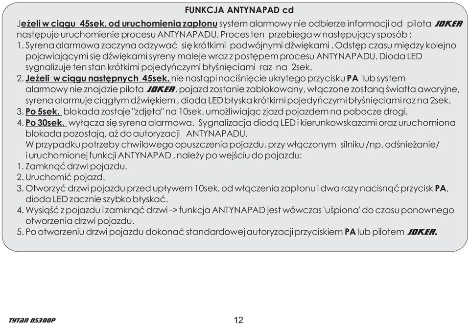 Odstêp czasu miêdzy kolejno pojawiaj¹cymi siê dÿwiêkami syreny maleje wraz z postêpem procesu ANTYNAPADU. Dioda LED sygnalizuje ten stan krótkimi pojedyñczymi b³yœniêciami raz na 2s