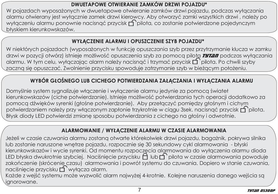 WY CZENIE ALARMU I OPUSZCZENIE SZYB POJAZDU* W niektórych pojazdach (wyposa onych w funkcjê opuszczania szyb przez przytrzymanie klucza w zamku drzwi w pozycji otwórz) istnieje mo liwoœæ opuszczenia