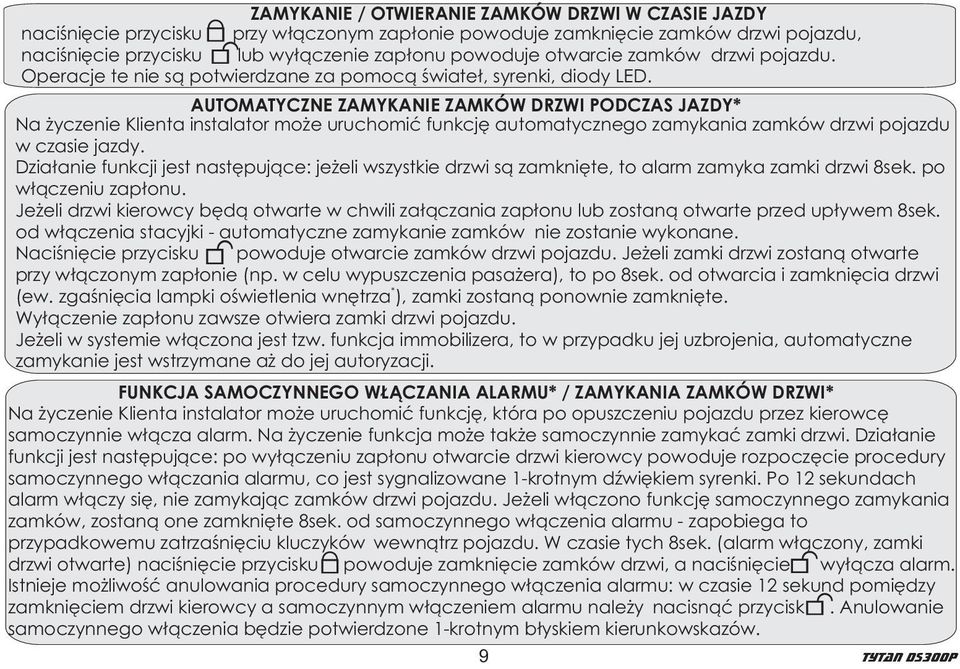 AUTOMATYCZNE ZAMYKANIE ZAMKÓW DRZWI PODCZAS JAZDY* Na yczenie Klienta instalator mo e uruchomiæ funkcjê automatycznego zamykania zamków drzwi pojazdu w czasie jazdy.