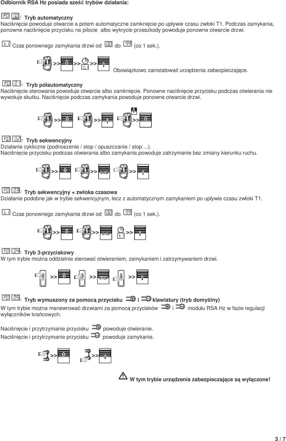 Obowizkowo zainstalowa urzdzenia zabezpieczajce. Tryb półautomatyczny Nacinicie sterowania powoduje otwarcie albo zamknicie. Ponowne nacinicie przycisku podczas otwierania nie wywołuje skutku.