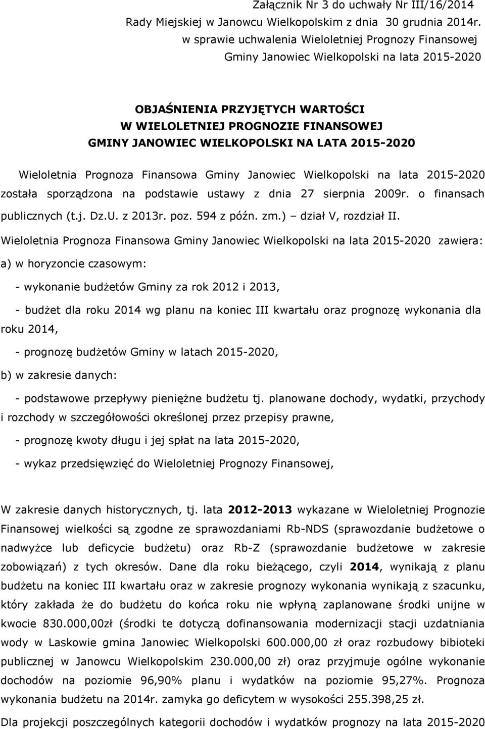 LATA 2015-2020 Wieloletnia Prognoza Finansowa Gminy Janowiec Wielkopolski na lata 2015-2020 została sporządzona na podstawie ustawy z dnia 27 sierpnia 2009r. o finansach publicznych (t.j. Dz.U.