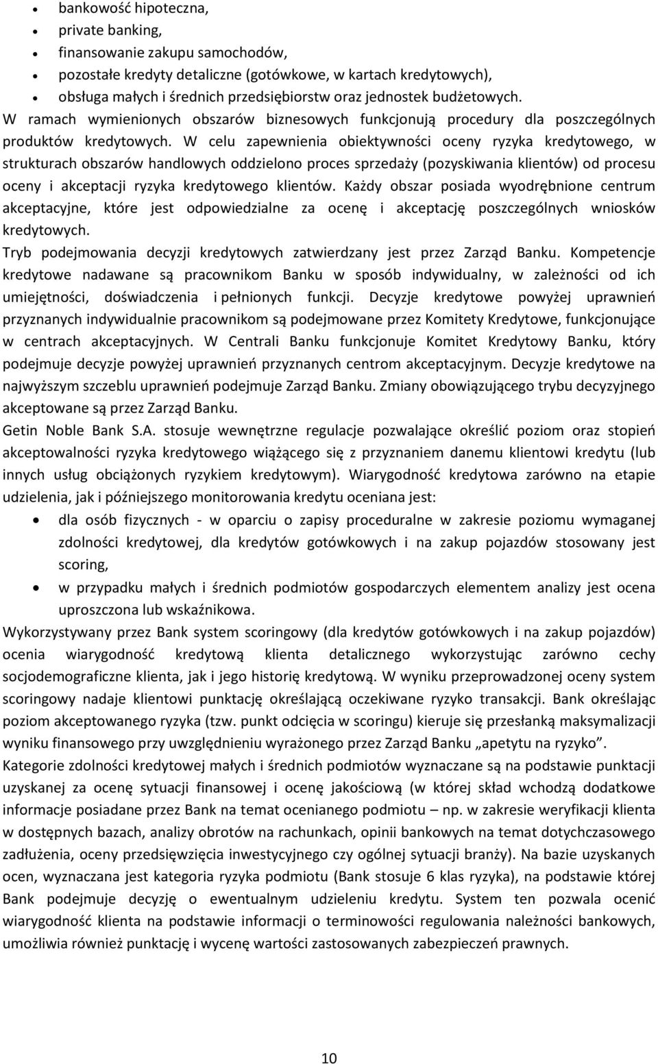 W celu zapewnienia obiektywności oceny ryzyka kredytowego, w strukturach obszarów handlowych oddzielono proces sprzedaży (pozyskiwania klientów) od procesu oceny i akceptacji ryzyka kredytowego