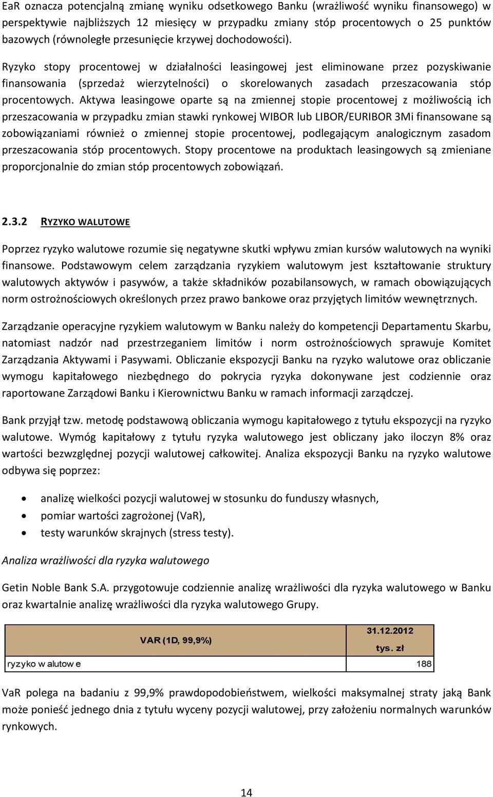 Ryzyko stopy procentowej w działalności leasingowej jest eliminowane przez pozyskiwanie finansowania (sprzedaż wierzytelności) o skorelowanych zasadach przeszacowania stóp procentowych.