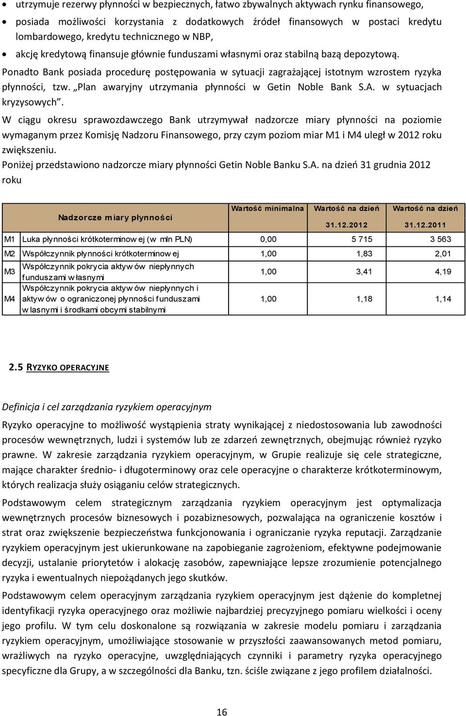 Ponadto Bank posiada procedurę postępowania w sytuacji zagrażającej istotnym wzrostem ryzyka płynności, tzw. Plan awaryjny utrzymania płynności w Getin Noble Bank S.A. w sytuacjach kryzysowych.