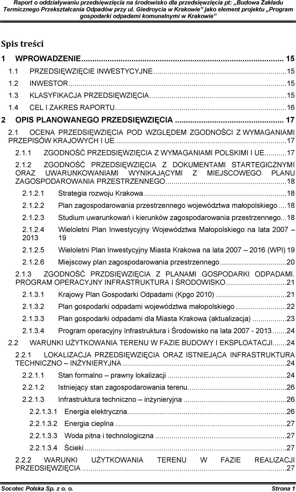 ..18 2.1.2.1 Strategia rozwoju Krakowa...18 2.1.2.2 Plan zagospodarowania przestrzennego województwa małopolskiego...18 2.1.2.3 Studium uwarunkowań i kierunków zagospodarowania przestrzennego...18 2.1.2.4 Wieloletni Plan Inwestycyjny Województwa Małopolskiego na lata 2007 2013 19 2.