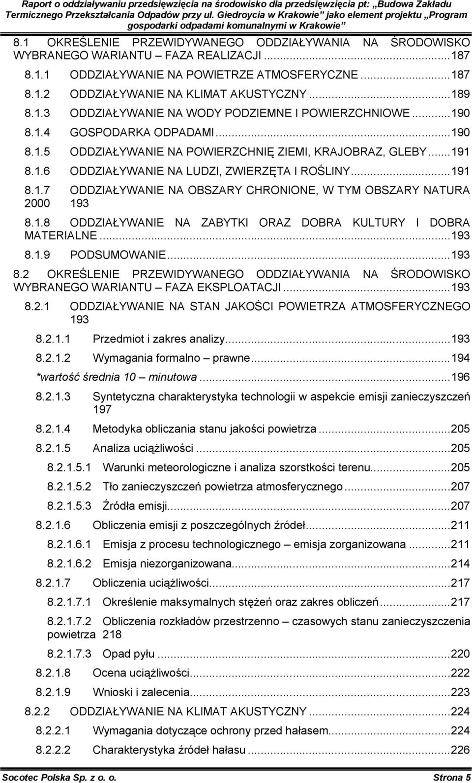 .. 191 8.1.7 ODDZIAŁYWANIE NA OBSZARY CHRONIONE, W TYM OBSZARY NATURA 2000 193 8.1.8 ODDZIAŁYWANIE NA ZABYTKI ORAZ DOBRA KULTURY I DOBRA MATERIALNE... 193 8.1.9 PODSUMOWANIE... 193 8.2 OKREŚLENIE PRZEWIDYWANEGO ODDZIAŁYWANIA NA ŚRODOWISKO WYBRANEGO WARIANTU FAZA EKSPLOATACJI.