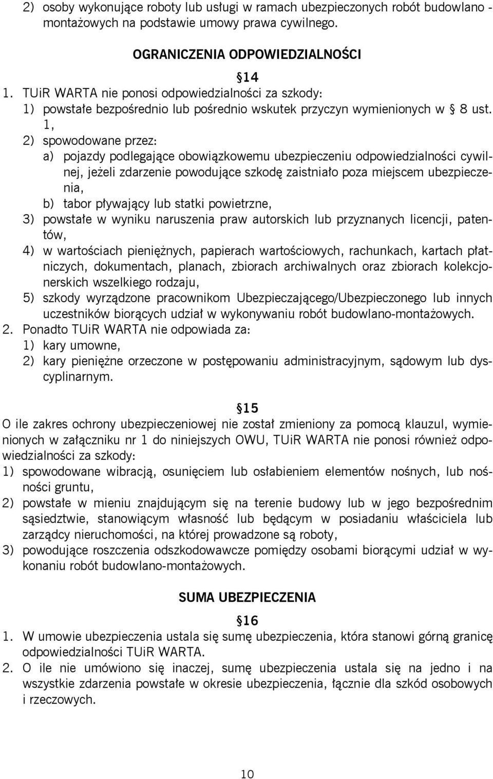 1, 2) spowodowane przez: a) pojazdy podlegające obowiązkowemu ubezpieczeniu odpowiedzialności cywilnej, jeżeli zdarzenie powodujące szkodę zaistniało poza miejscem ubezpieczenia, b) tabor pływający