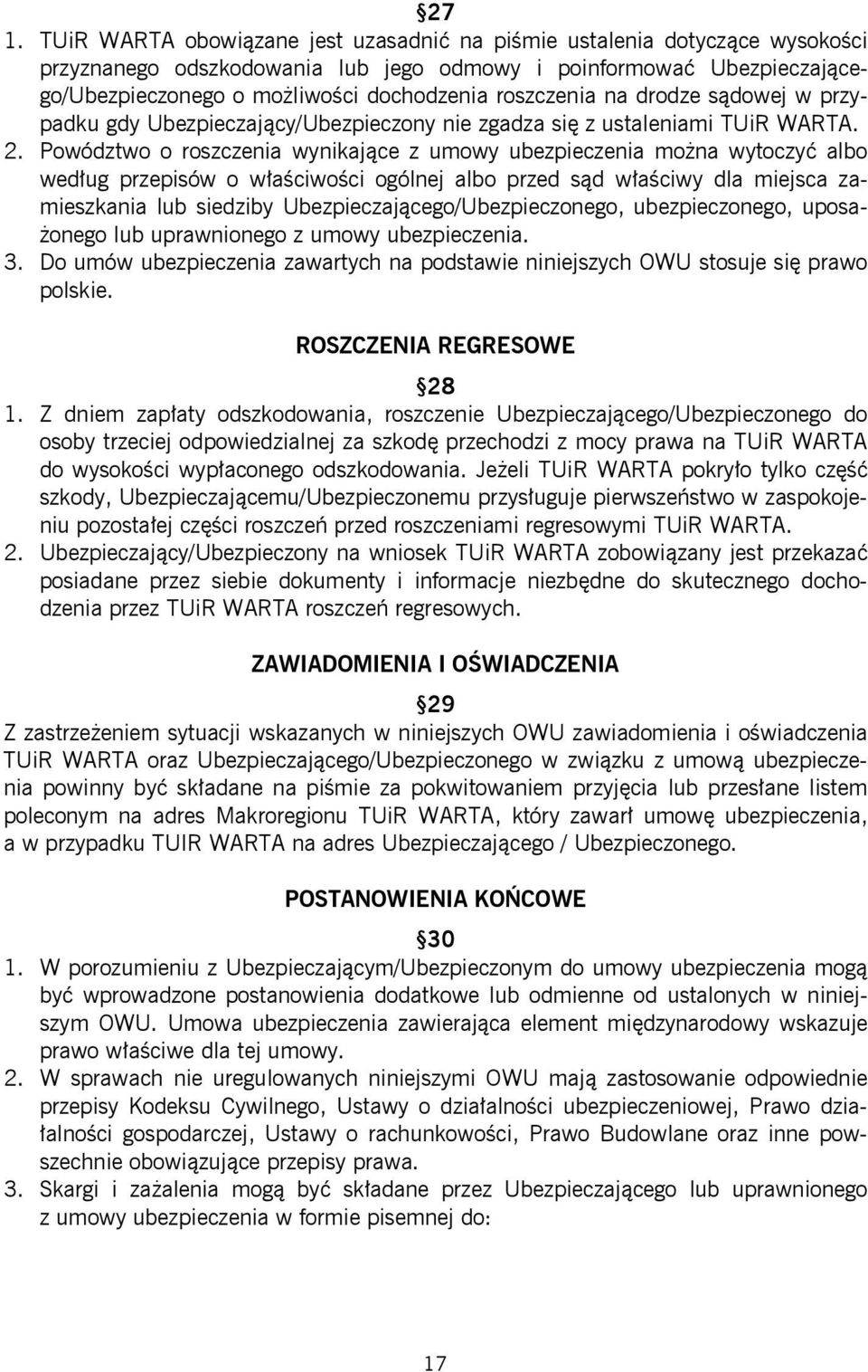 Powództwo o roszczenia wynikające z umowy ubezpieczenia można wytoczyć albo według przepisów o właściwości ogólnej albo przed sąd właściwy dla miejsca zamieszkania lub siedziby