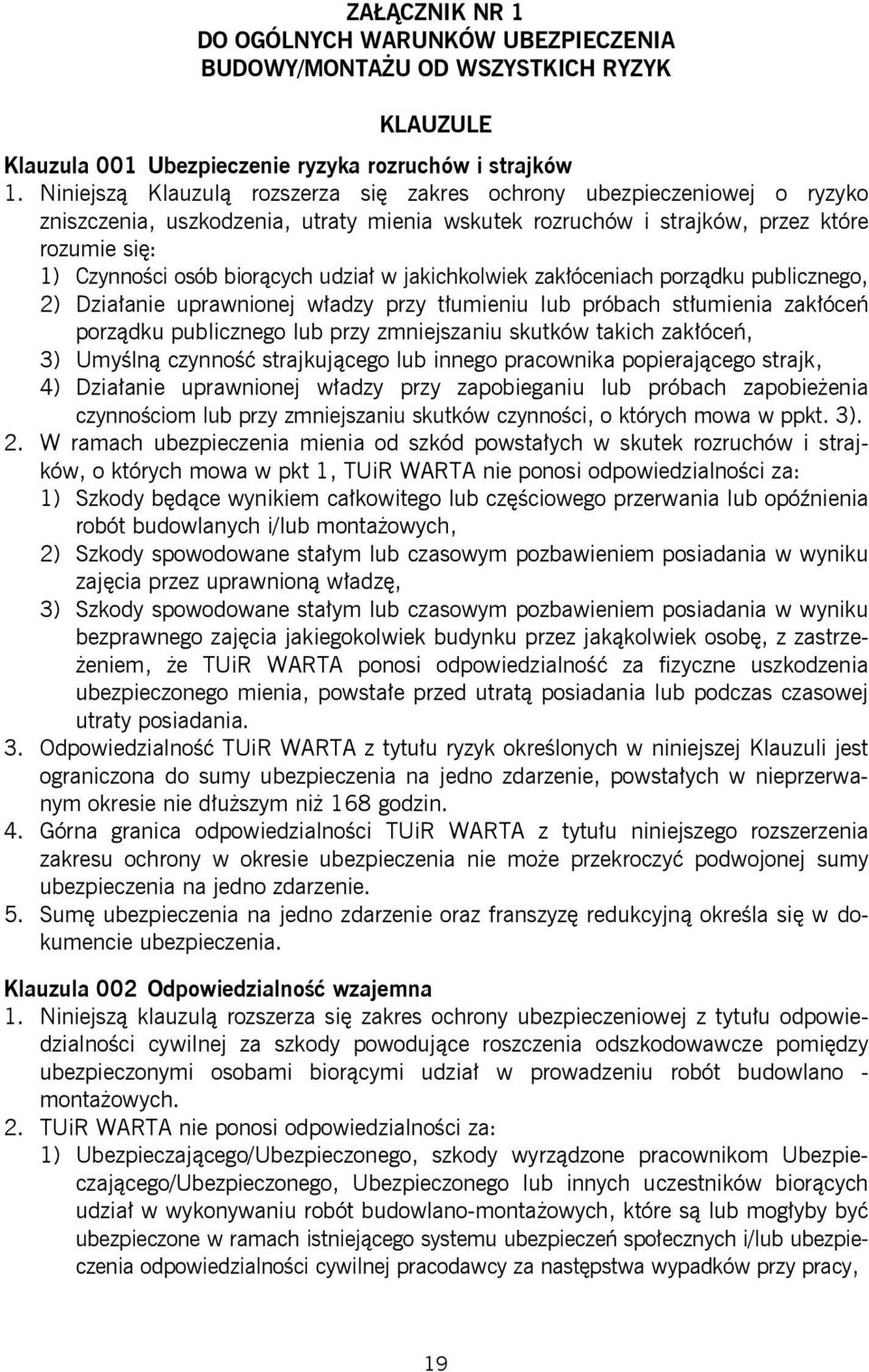 udział w jakichkolwiek zakłóceniach porządku publicznego, 2) Działanie uprawnionej władzy przy tłumieniu lub próbach stłumienia zakłóceń porządku publicznego lub przy zmniejszaniu skutków takich