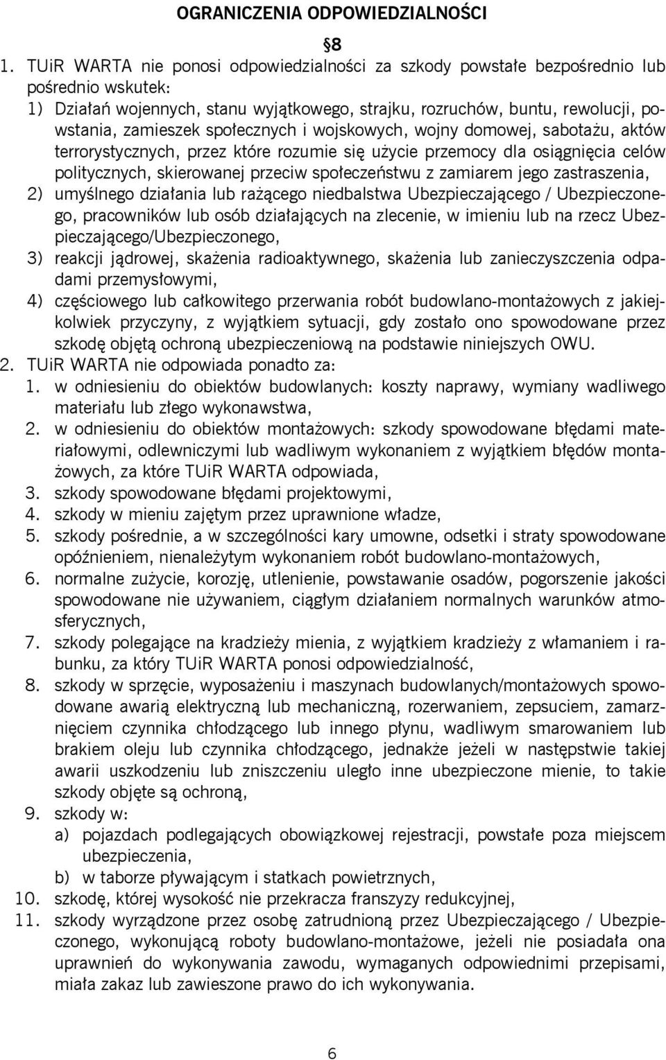 społecznych i wojskowych, wojny domowej, sabotażu, aktów terrorystycznych, przez które rozumie się użycie przemocy dla osiągnięcia celów politycznych, skierowanej przeciw społeczeństwu z zamiarem