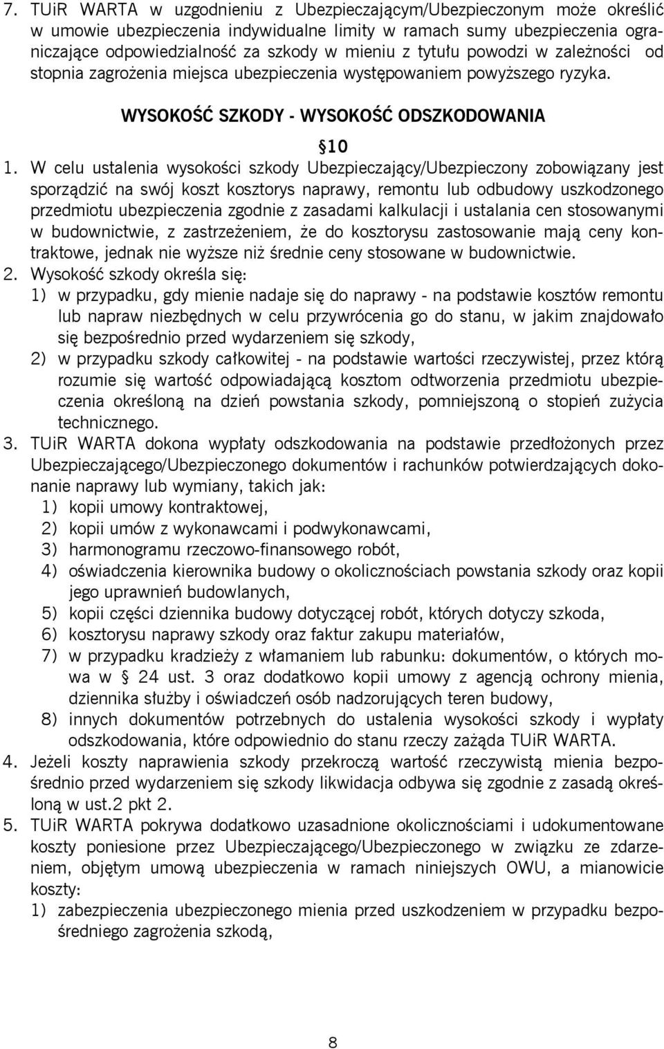 W celu ustalenia wysokości szkody Ubezpieczający/Ubezpieczony zobowiązany jest sporządzić na swój koszt kosztorys naprawy, remontu lub odbudowy uszkodzonego przedmiotu ubezpieczenia zgodnie z