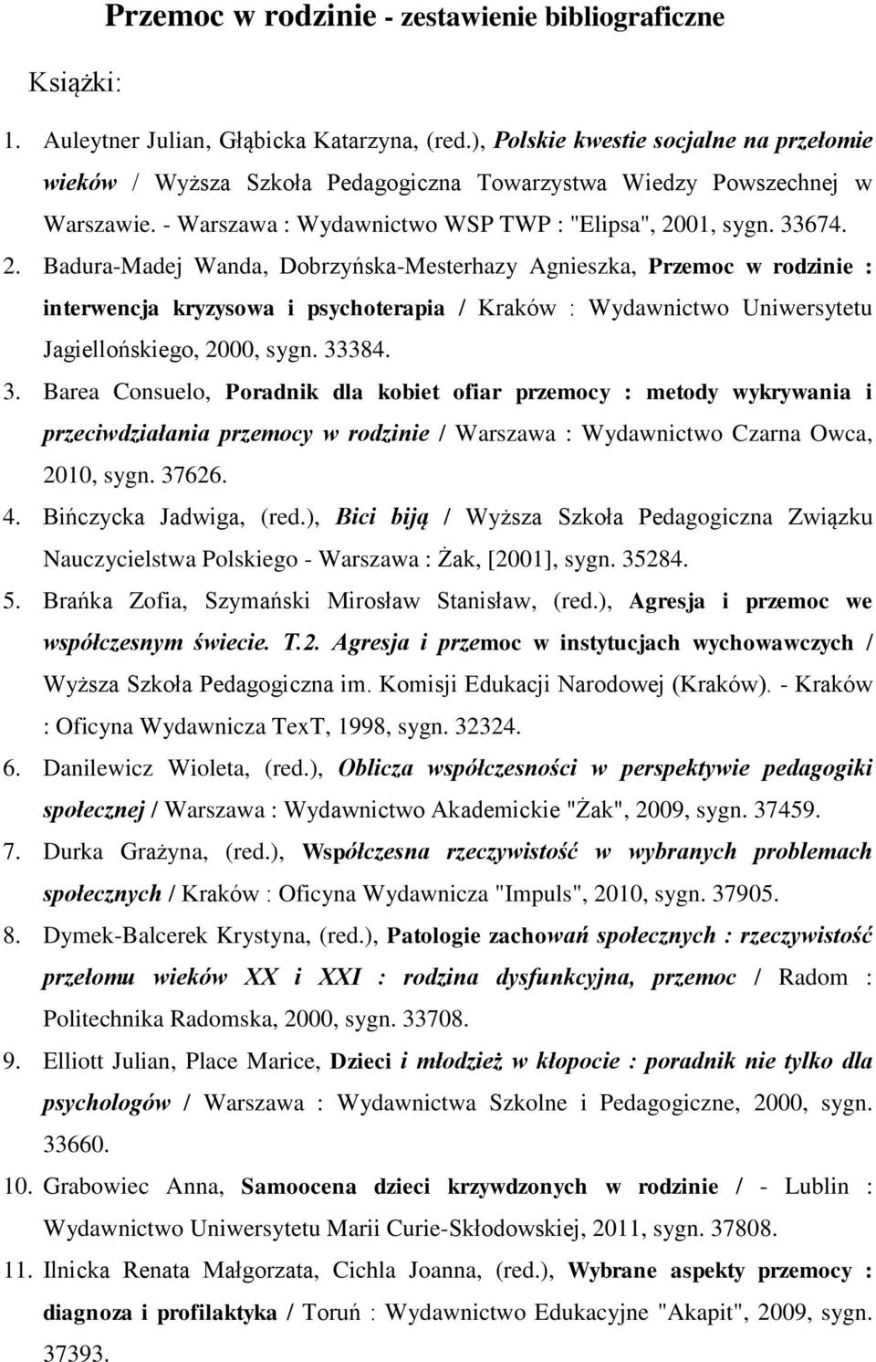 01, sygn. 33674. 2. Badura-Madej Wanda, Dobrzyńska-Mesterhazy Agnieszka, Przemoc w rodzinie : interwencja kryzysowa i psychoterapia / Kraków : Wydawnictwo Uniwersytetu Jagiellońskiego, 2000, sygn.