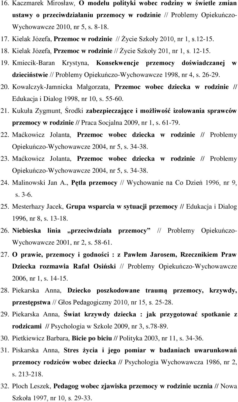 Kmiecik-Baran Krystyna, Konsekwencje przemocy doświadczanej w dzieciństwie // Problemy Opiekuńczo-Wychowawcze 1998, nr 4, s. 26-29. 20.
