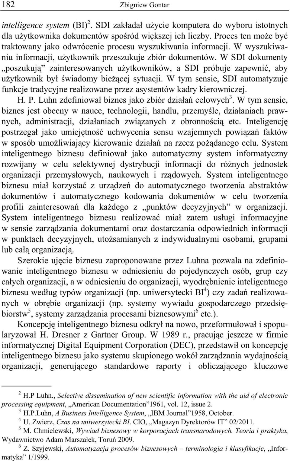 W SDI dokumenty poszukuj zainteresowanych u ytkowników, a SDI próbuje zapewni, aby u ytkownik by wiadomy bie cej sytuacji.