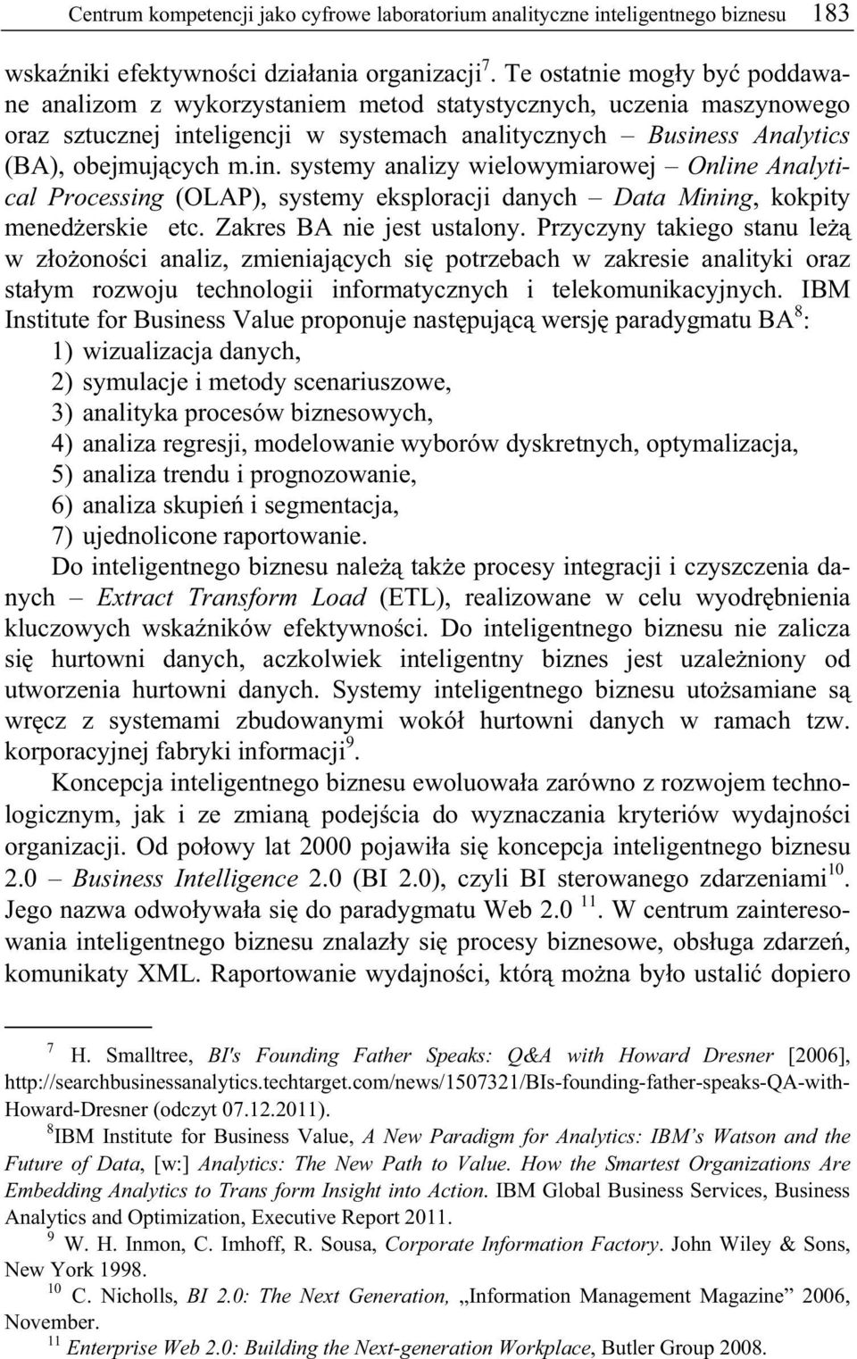 eligencji w systemach analitycznych Business Analytics (BA), obejmuj cych m.in. systemy analizy wielowymiarowej Online Analytical Processing (OLAP), systemy eksploracji danych Data Mining, kokpity mened erskie etc.