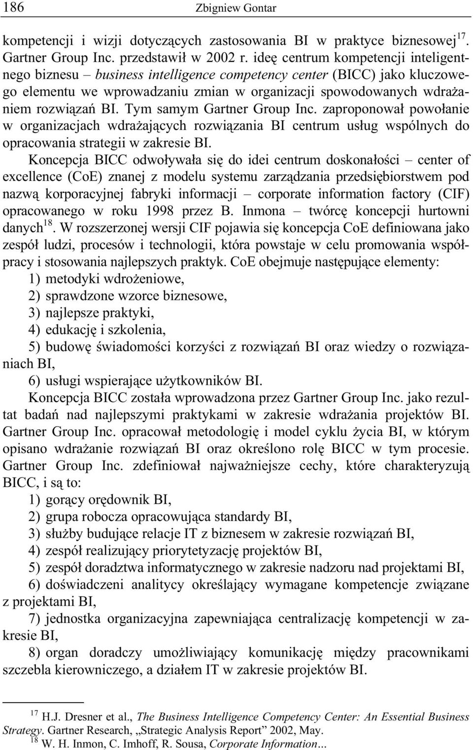 Tym samym Gartner Group Inc. zaproponowa powo anie w organizacjach wdra aj cych rozwi zania BI centrum us ug wspólnych do opracowania strategii w zakresie BI.