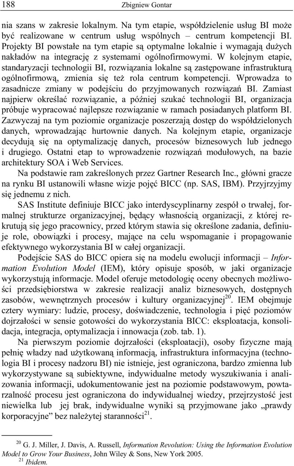 W kolejnym etapie, standaryzacji technologii BI, rozwi zania lokalne s zast powane infrastruktur ogólnofirmow, zmienia si te rola centrum kompetencji.