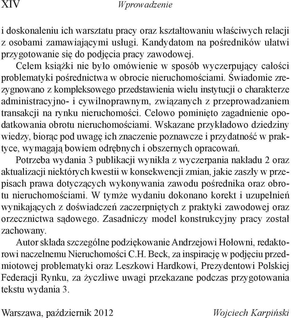 Świadomie zrezygnowano z kompleksowego przedstawienia wielu instytucji o charakterze administracyjno- i cywilnoprawnym, związanych z przeprowadzaniem transakcji na rynku nieruchomości.