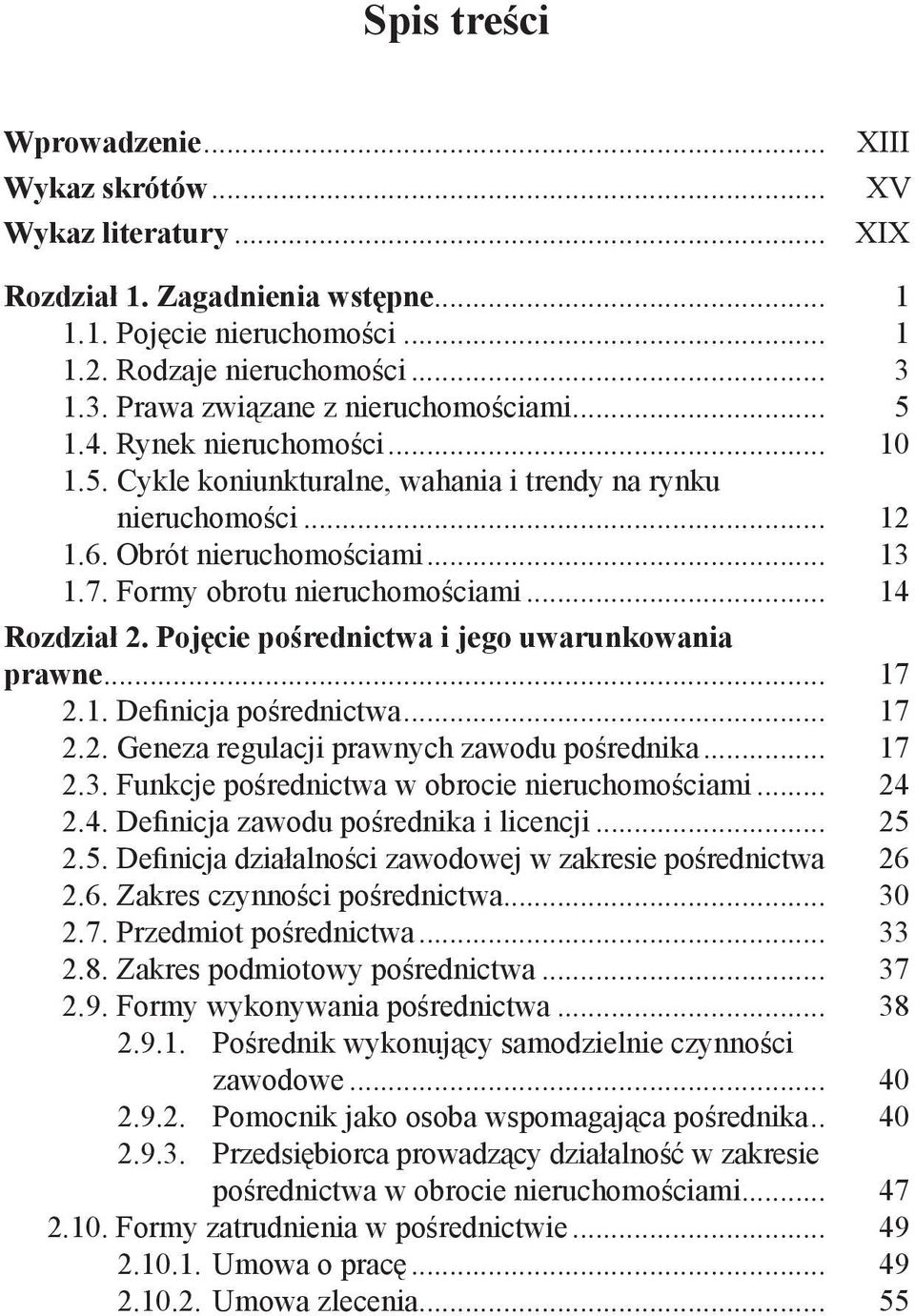 Formy obrotu nieruchomościami... 14 Rozdział 2. Pojęcie pośrednictwa i jego uwarunkowania prawne... 17 2.1. Definicja pośrednictwa... 17 2.2. Geneza regulacji prawnych zawodu pośrednika... 17 2.3.