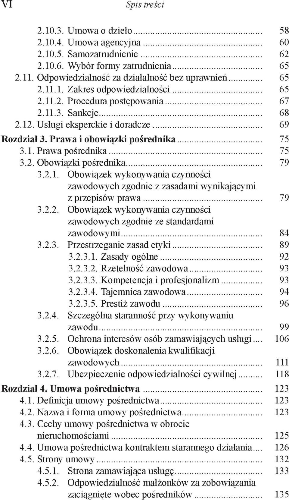 .. 75 3.2. Obowiązki pośrednika... 79 3.2.1. Obowiązek wykonywania czynności zawodowych zgodnie z zasadami wynikającymi z przepisów prawa... 79 3.2.2. Obowiązek wykonywania czynności zawodowych zgodnie ze standardami zawodowymi.