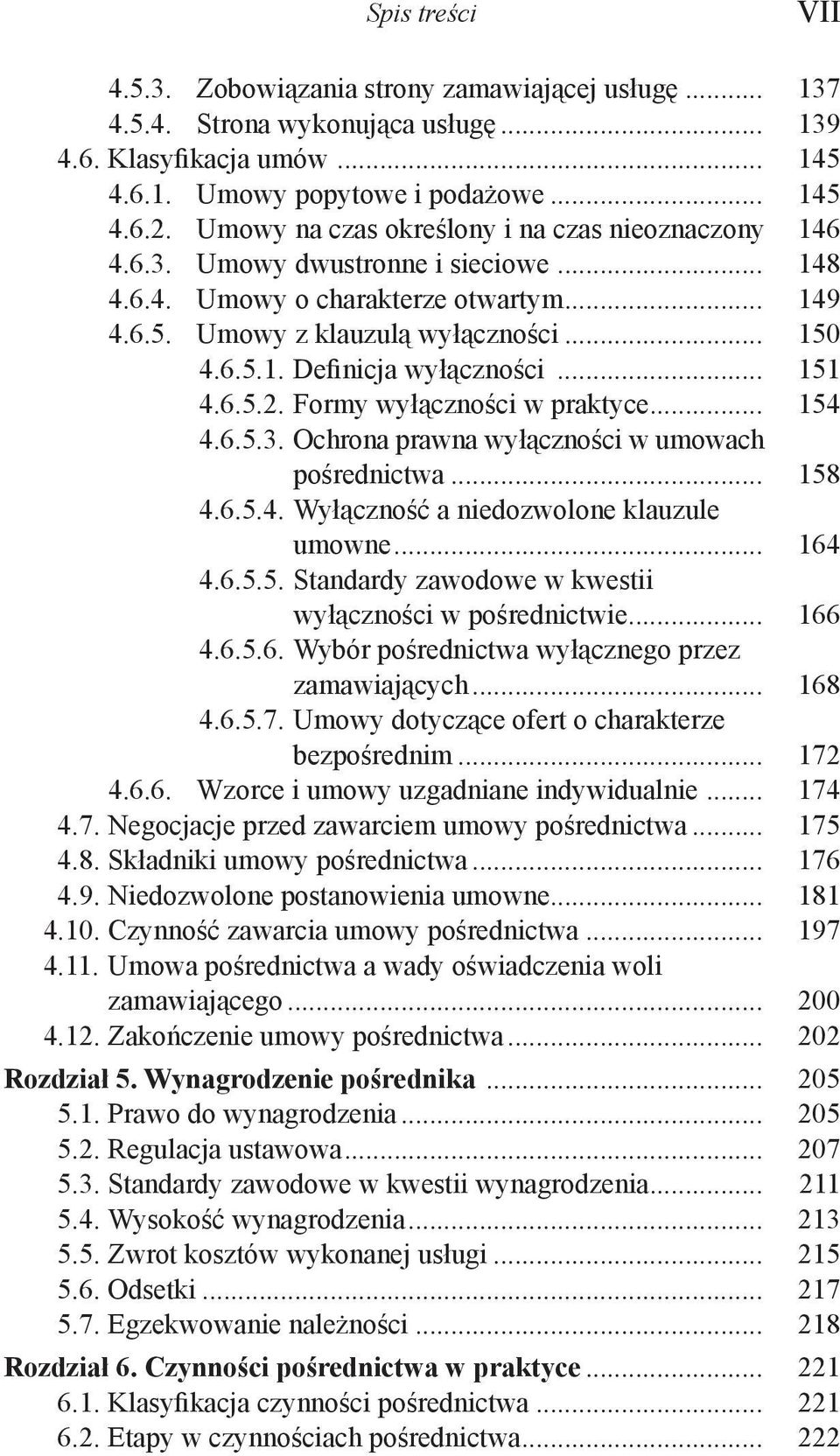 .. 151 4.6.5.2. Formy wyłączności w praktyce... 154 4.6.5.3. Ochrona prawna wyłączności w umowach pośrednictwa... 158 4.6.5.4. Wyłączność a niedozwolone klauzule umowne... 164 4.6.5.5. Standardy zawodowe w kwestii wyłączności w pośrednictwie.