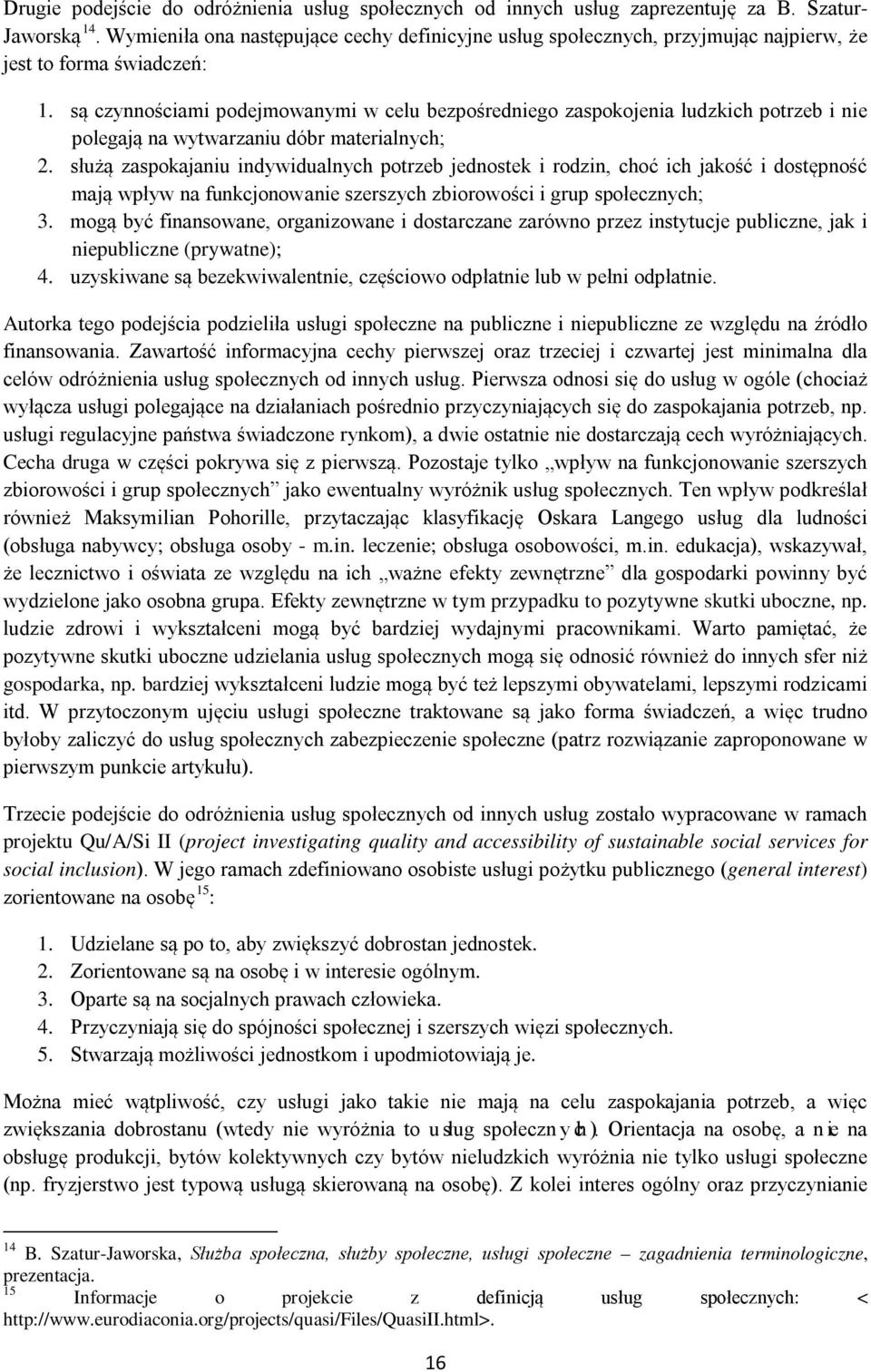 są czynnościami podejmowanymi w celu bezpośredniego zaspokojenia ludzkich potrzeb i nie polegają na wytwarzaniu dóbr materialnych; 2.