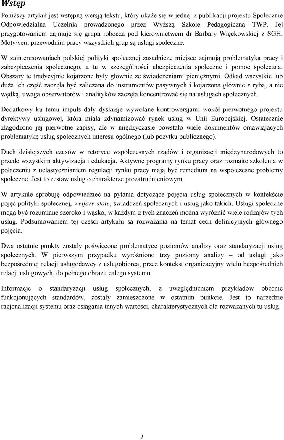 W zainteresowaniach polskiej polityki społecznej zasadnicze miejsce zajmują problematyka pracy i zabezpieczenia społecznego, a tu w szczególności ubezpieczenia społeczne i pomoc społeczna.