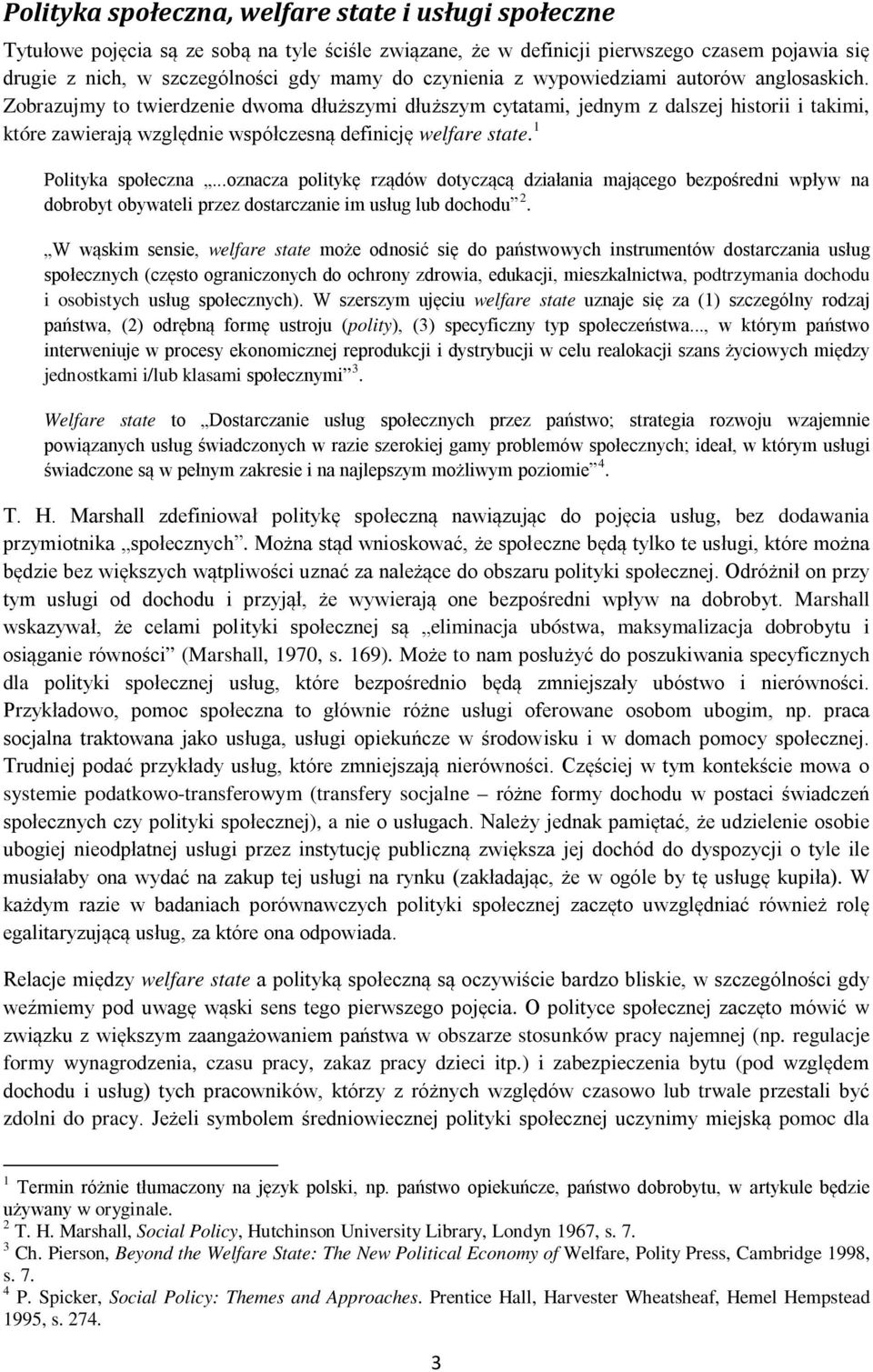 Zobrazujmy to twierdzenie dwoma dłuższymi dłuższym cytatami, jednym z dalszej historii i takimi, które zawierają względnie współczesną definicję welfare state. 1 Polityka społeczna.