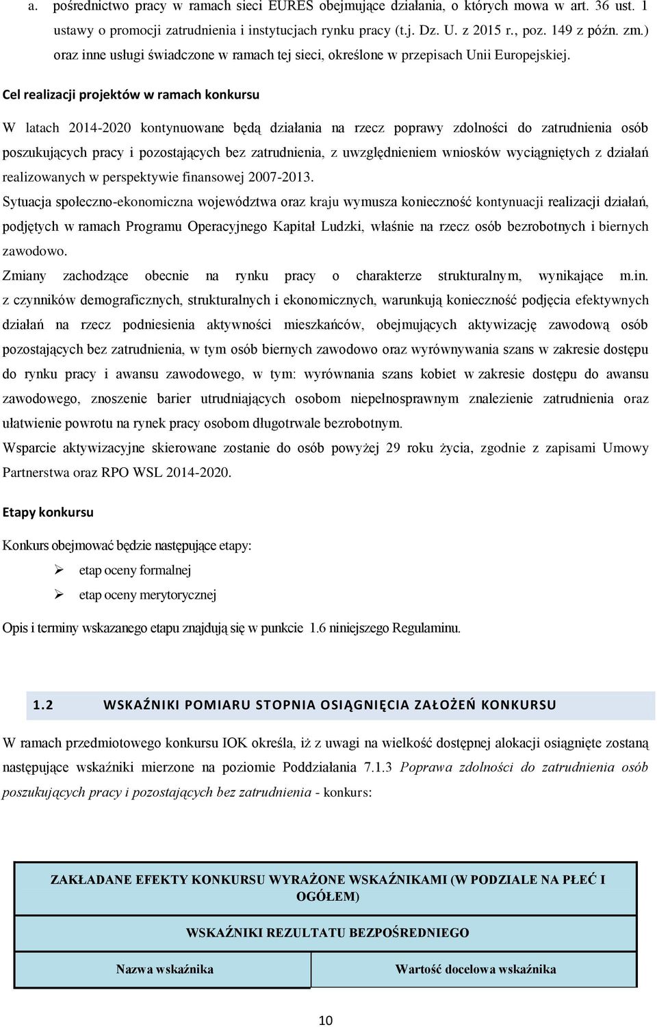 Cel realizacji projektów w ramach konkursu W latach 2014-2020 kontynuowane będą działania na rzecz poprawy zdolności do zatrudnienia osób poszukujących pracy i pozostających bez zatrudnienia, z