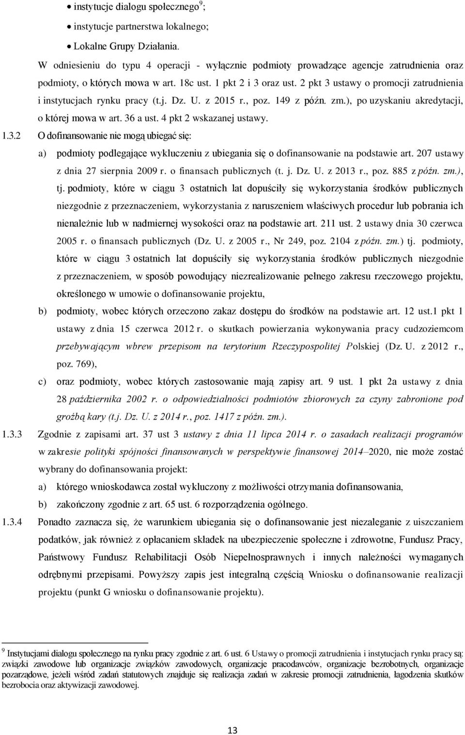 2 pkt 3 ustawy o promocji zatrudnienia i instytucjach rynku pracy (t.j. Dz. U. z 2015 r., poz. 149 z późn. zm.), po uzyskaniu akredytacji, o której mowa w art. 36 a ust. 4 pkt 2 wskazanej ustawy. 1.3.2 O dofinansowanie nie mogą ubiegać się: a) podmioty podlegające wykluczeniu z ubiegania się o dofinansowanie na podstawie art.