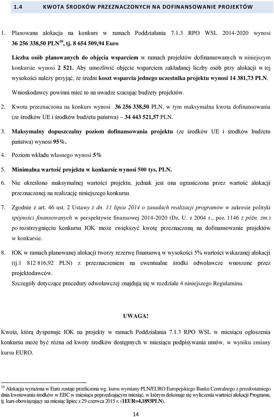 Aby umożliwić objęcie wsparciem zakładanej liczby osób przy alokacji w tej wysokości należy przyjąć, że średni koszt wsparcia jednego uczestnika projektu wynosi 14 381,73 PLN.