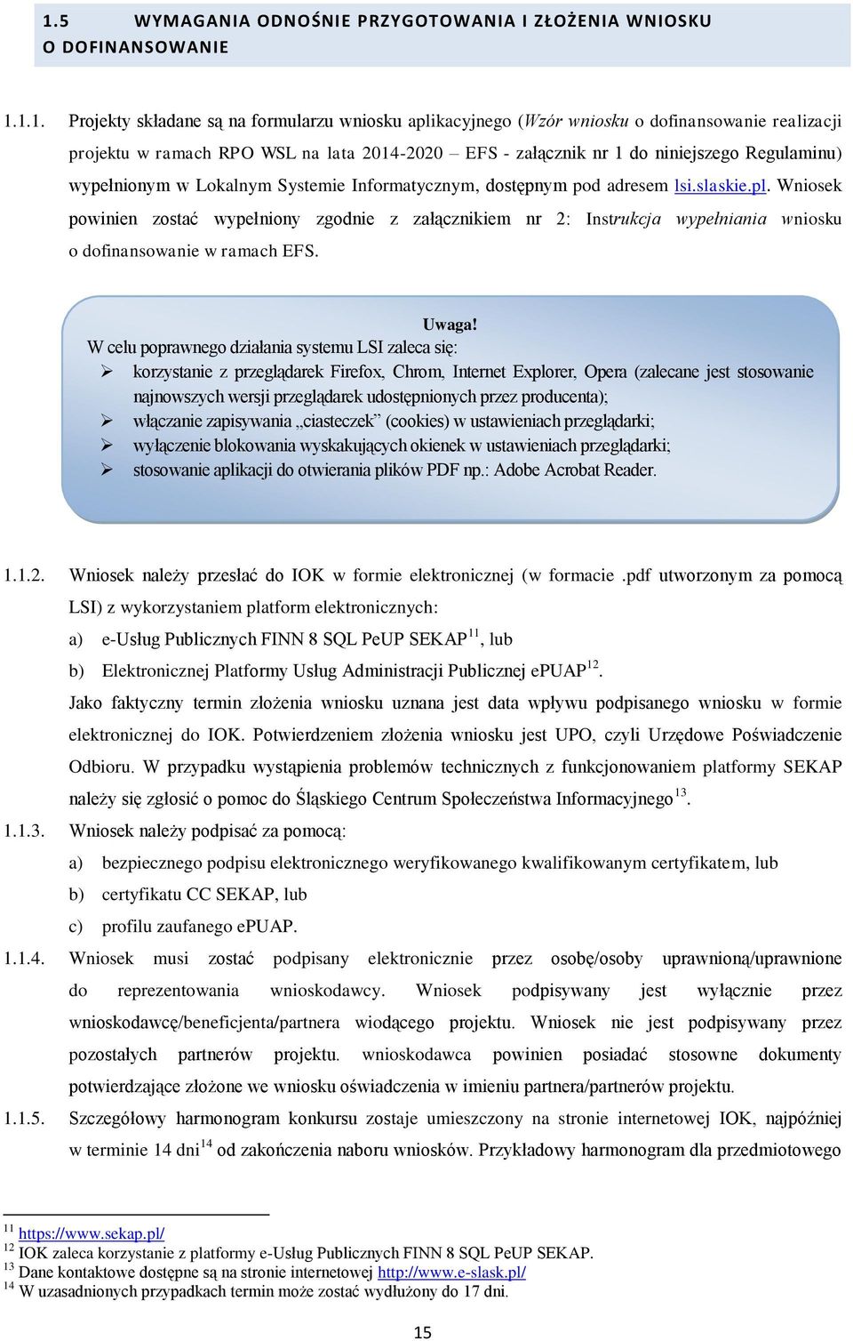 Wniosek powinien zostać wypełniony zgodnie z załącznikiem nr 2: Instrukcja wypełniania wniosku o dofinansowanie w ramach EFS. Uwaga!