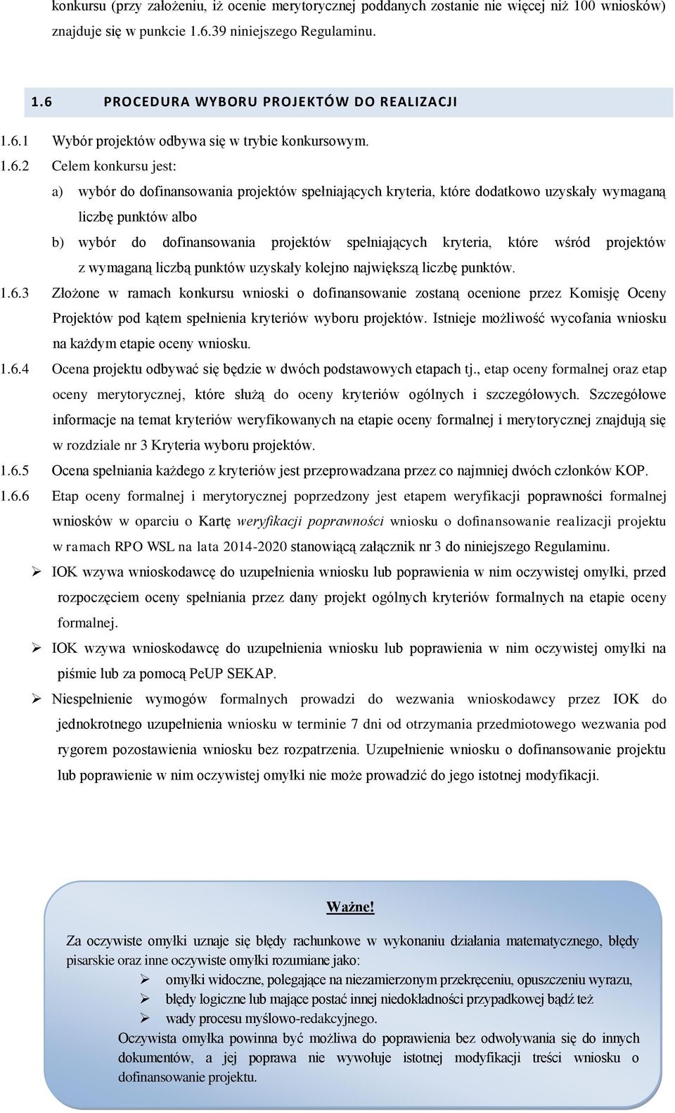 wybór do dofinansowania projektów spełniających kryteria, które wśród projektów z wymaganą liczbą punktów uzyskały kolejno największą liczbę punktów. 1.6.