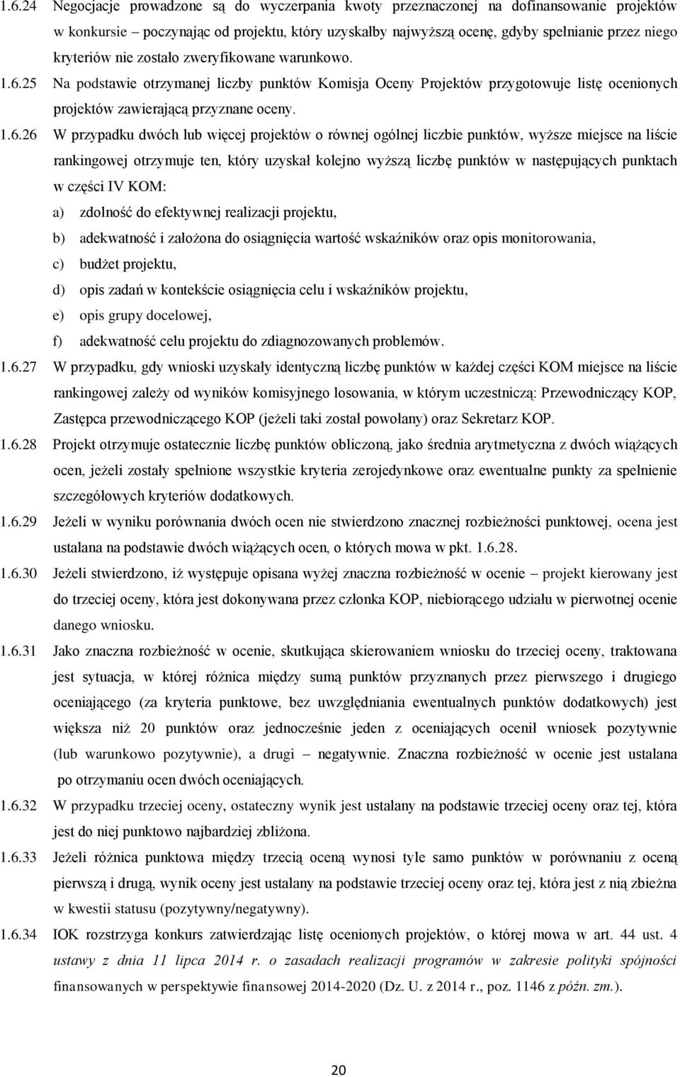 25 Na podstawie otrzymanej liczby punktów Komisja Oceny Projektów przygotowuje listę ocenionych projektów zawierającą przyznane oceny. 1.6.