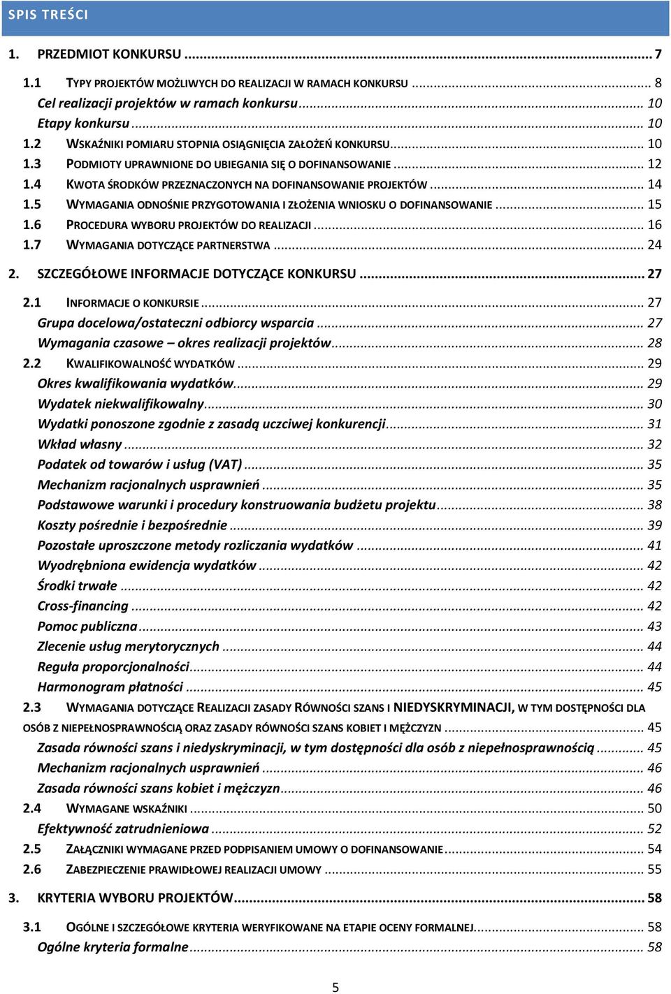 5 WYMAGANIA ODNOŚNIE PRZYGOTOWANIA I ZŁOŻENIA WNIOSKU O DOFINANSOWANIE... 15 1.6 PROCEDURA WYBORU PROJEKTÓW DO REALIZACJI... 16 1.7 WYMAGANIA DOTYCZĄCE PARTNERSTWA... 24 2.