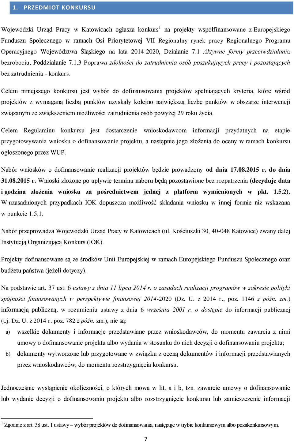 Celem niniejszego konkursu jest wybór do dofinansowania projektów spełniających kryteria, które wśród projektów z wymaganą liczbą punktów uzyskały kolejno największą liczbę punktów w obszarze