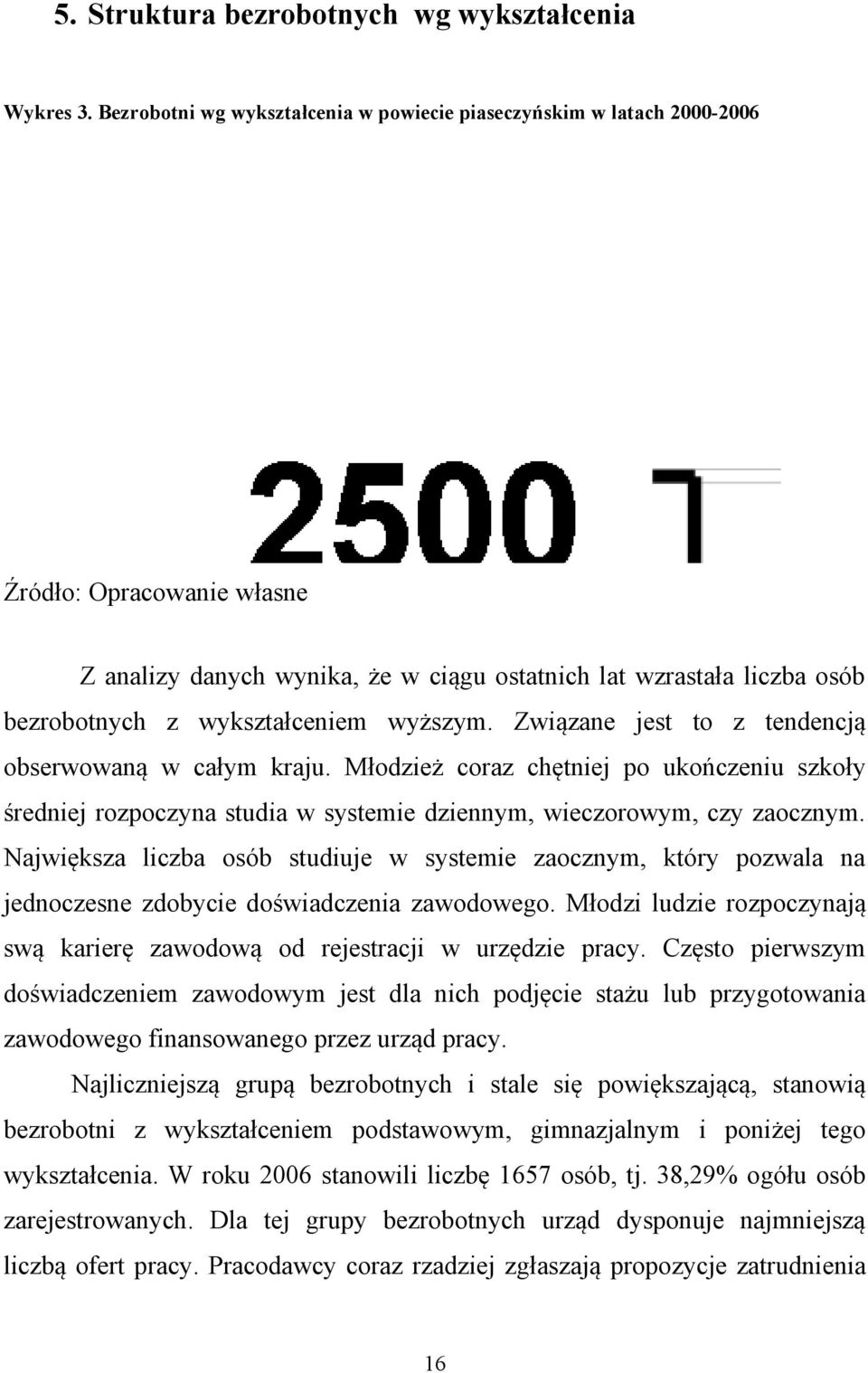 wykształceniem wyższym. Związane jest to z tendencją obserwowaną w całym kraju. Młodzież coraz chętniej po ukończeniu szkoły średniej rozpoczyna studia w systemie dziennym, wieczorowym, czy zaocznym.