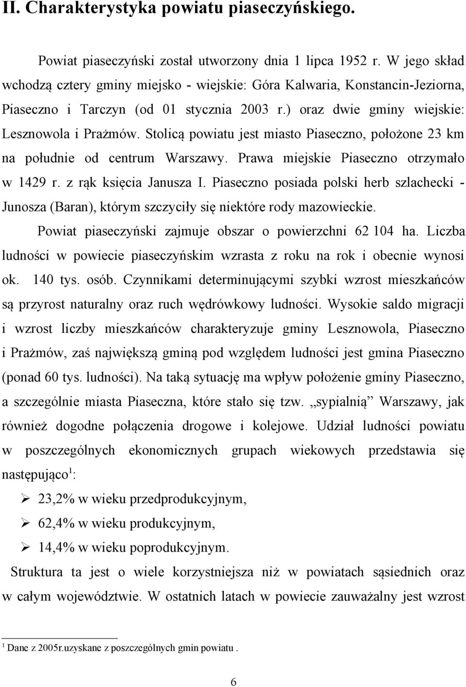 Stolicą powiatu jest miasto Piaseczno, położone 23 km na południe od centrum Warszawy. Prawa miejskie Piaseczno otrzymało w 1429 r. z rąk księcia Janusza I.