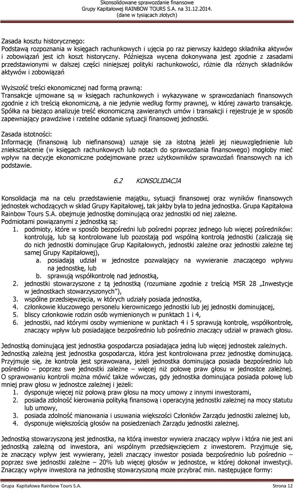 ekonomicznej nad formą prawną: Transakcje ujmowane są w księgach rachunkowych i wykazywane w sprawozdaniach finansowych zgodnie z ich treścią ekonomiczną, a nie jedynie według formy prawnej, w której