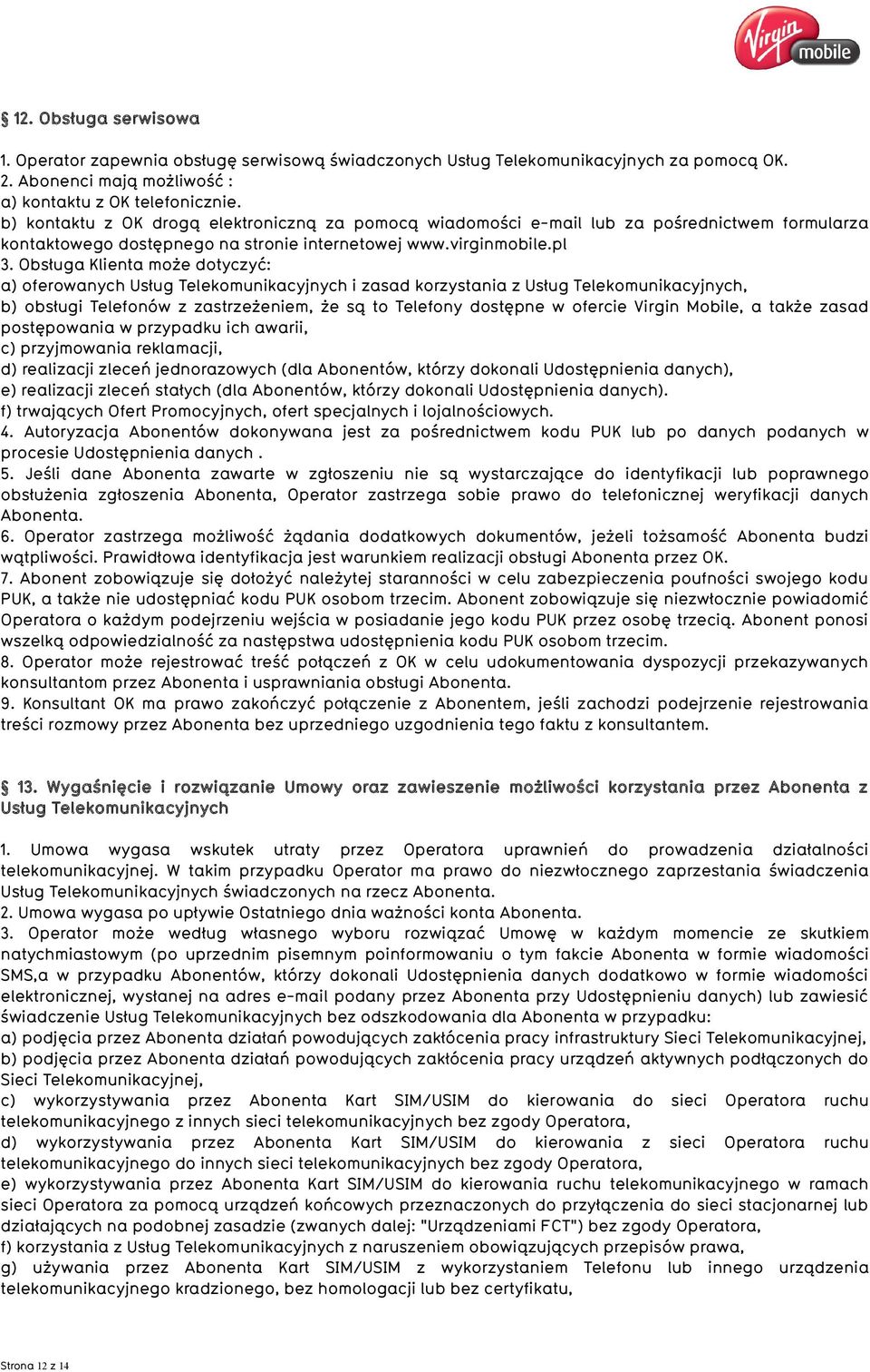 Obsługa Klienta może dotyczyć: a) oferowanych Usług Telekomunikacyjnych i zasad korzystania z Usług Telekomunikacyjnych, b) obsługi Telefonów z zastrzeżeniem, że są to Telefony dostępne w ofercie