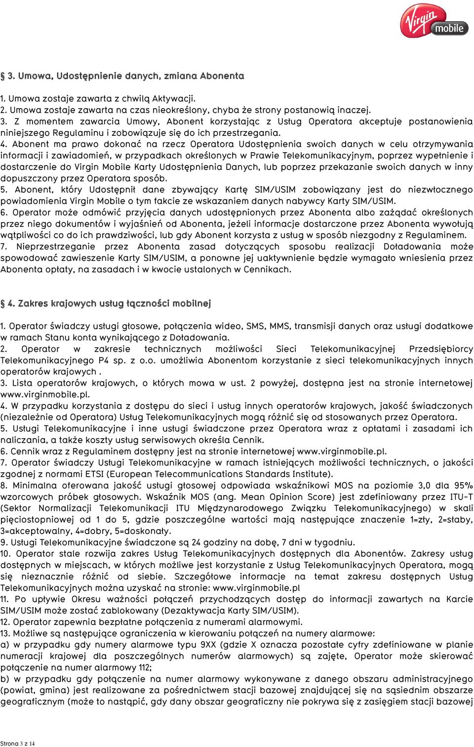 Abonent ma prawo dokonać na rzecz Operatora Udostępnienia swoich danych w celu otrzymywania informacji i zawiadomień, w przypadkach określonych w Prawie Telekomunikacyjnym, poprzez wypełnienie i