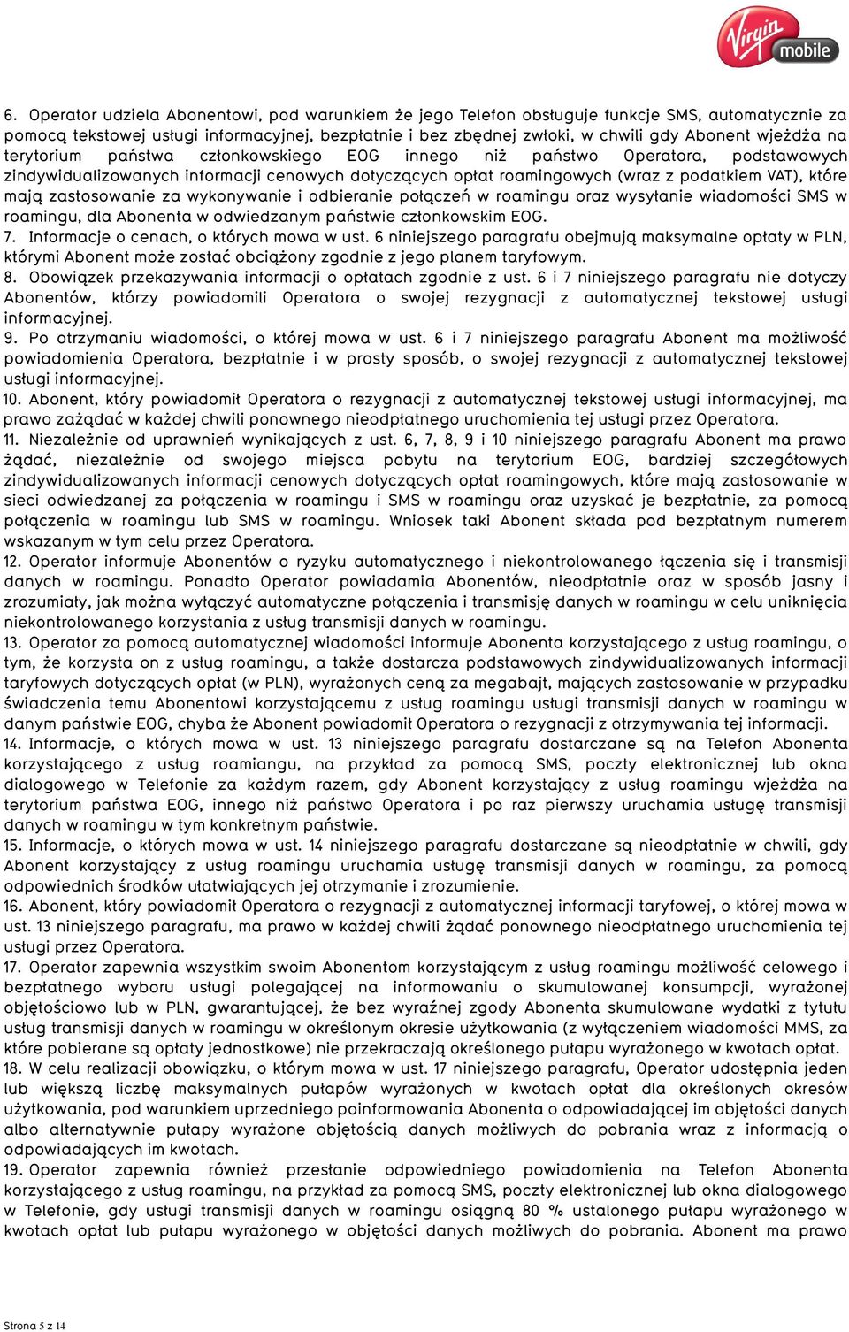 zastosowanie za wykonywanie i odbieranie połączeń w roamingu oraz wysyłanie wiadomości SMS w roamingu, dla Abonenta w odwiedzanym państwie członkowskim EOG. 7.