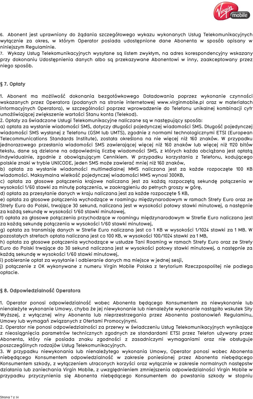 Wykazy Usług Telekomunikacyjnych wysyłane są listem zwykłym, na adres korespondencyjny wskazany przy dokonaniu Udostępnienia danych albo są przekazywane Abonentowi w inny, zaakceptowany przez niego