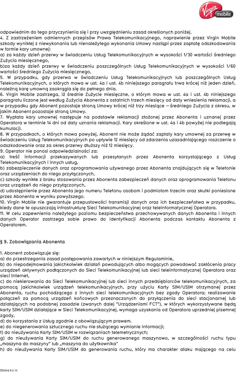 formie kary umownej: a) za każdy dzień przerwy w świadczeniu Usług Telekomunikacyjnych w wysokości 1/30 wartości średniego Zużycia miesięcznego, b)za każdy dzień przerwy w świadczeniu poszczególnych