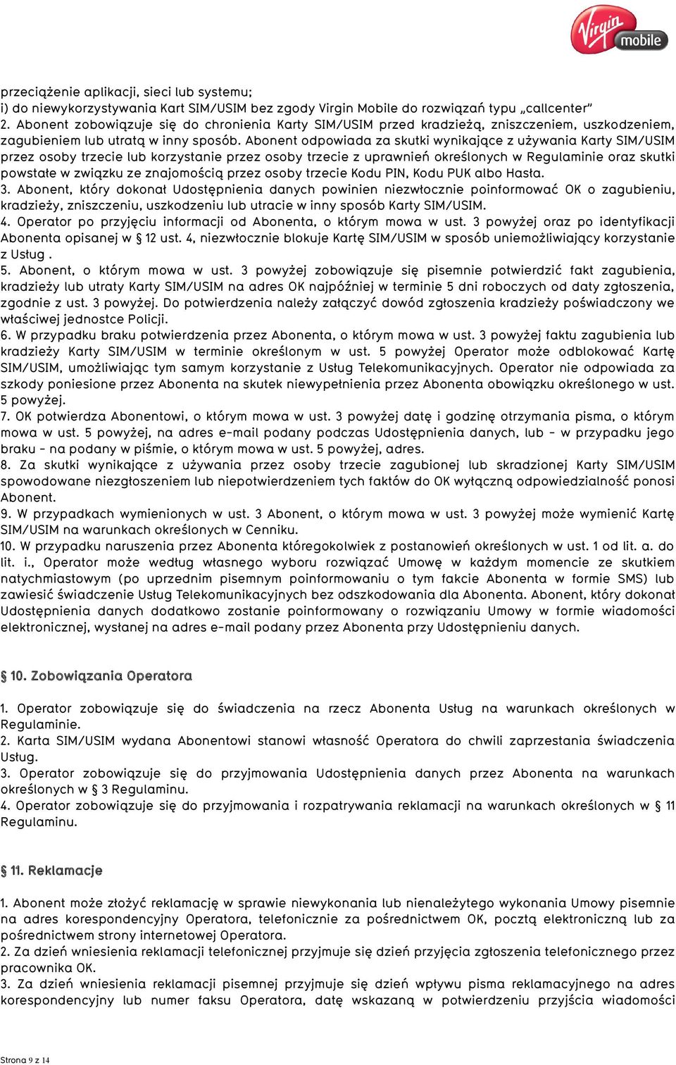 Abonent odpowiada za skutki wynikające z używania Karty SIM/USIM przez osoby trzecie lub korzystanie przez osoby trzecie z uprawnień określonych w Regulaminie oraz skutki powstałe w związku ze