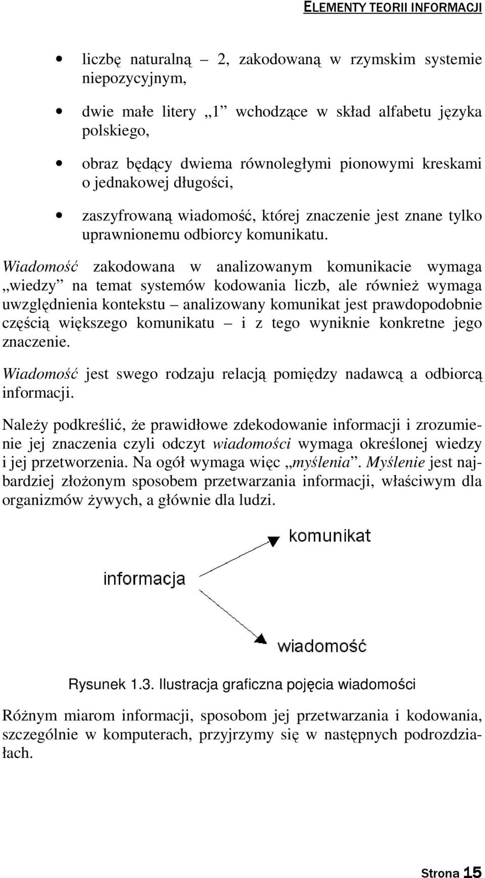 Wiadomość zakodowana w analizowanym komunikacie wymaga wiedzy na temat systemów kodowania liczb, ale również wymaga uwzględnienia kontekstu analizowany komunikat jest prawdopodobnie częścią większego