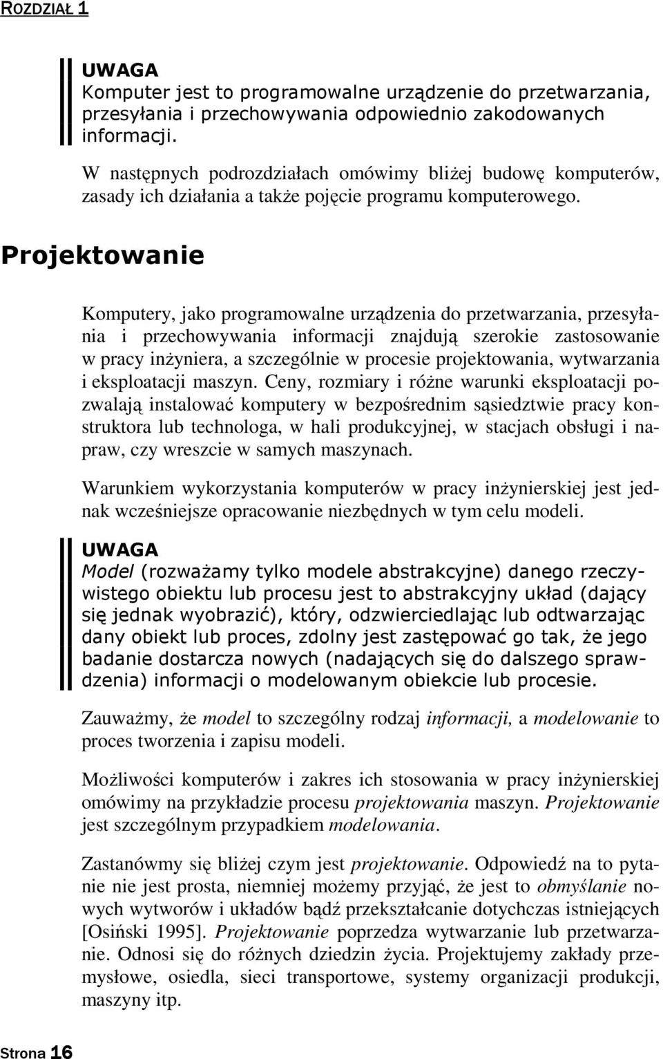 Projektowanie Komputery, jako programowalne urządzenia do przetwarzania, przesyłania i przechowywania informacji znajdują szerokie zastosowanie w pracy inżyniera, a szczególnie w procesie