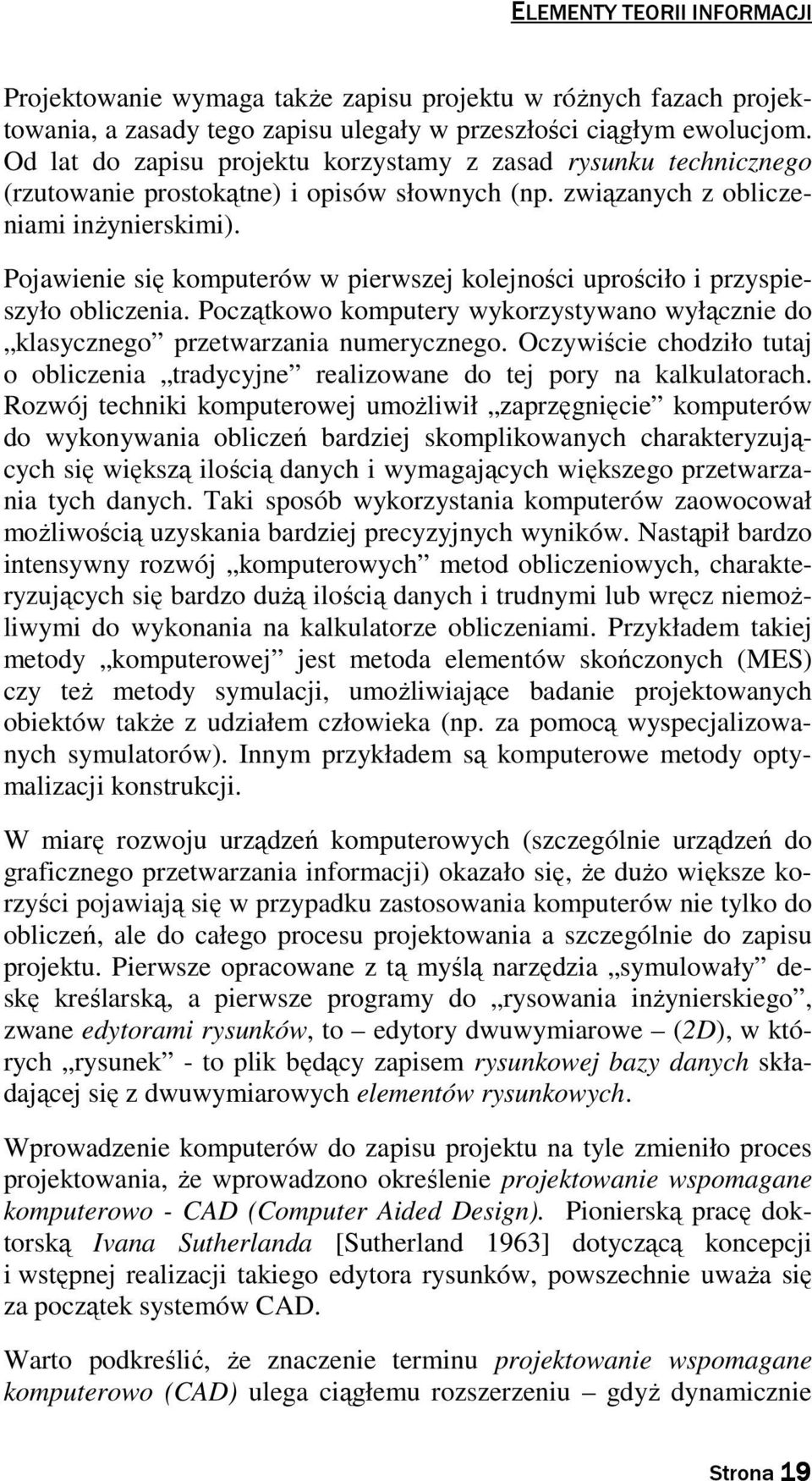 Pojawienie się komputerów w pierwszej kolejności uprościło i przyspieszyło obliczenia. Początkowo komputery wykorzystywano wyłącznie do klasycznego przetwarzania numerycznego.