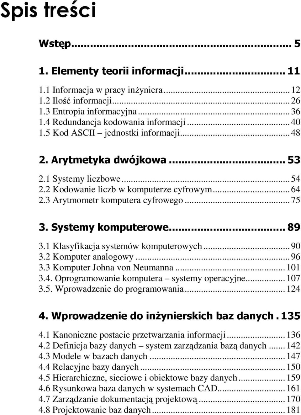 Systemy komputerowe... 89 3.1 Klasyfikacja systemów komputerowych...90 3.2 Komputer analogowy...96 3.3 Komputer Johna von Neumanna...101 3.4. Oprogramowanie komputera systemy operacyjne...107 3.5.